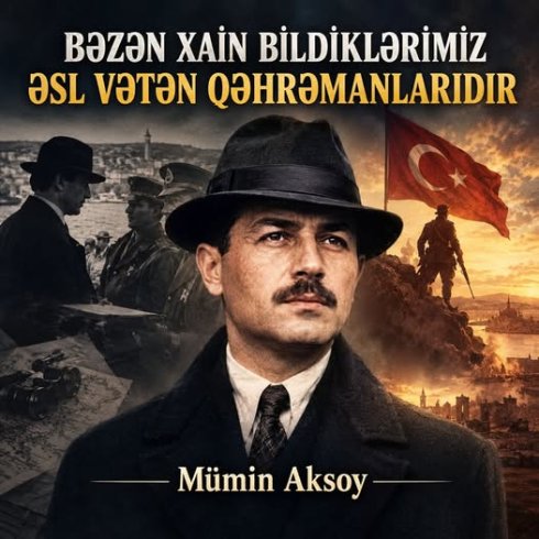 BƏZƏN XAIN BİLDİKLƏRİMİZ ƏSL VƏTƏN QƏHRƏMANLARIDIR